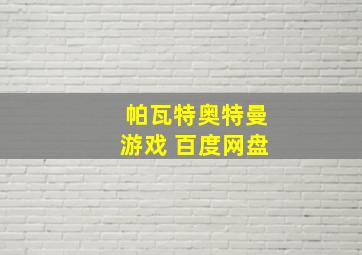 帕瓦特奥特曼游戏 百度网盘